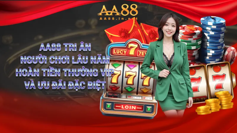 AA88 tri ân người chơi lâu năm – Hoàn tiền, thưởng VIP và ưu đãi đặc biệt