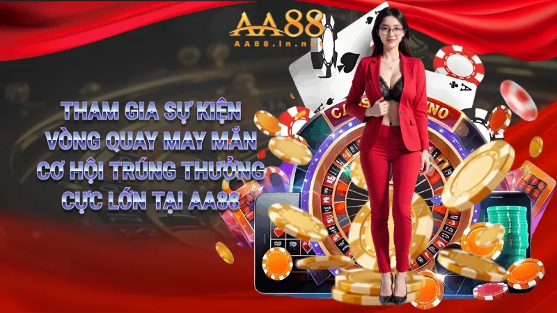Tham gia sự kiện Vòng quay may mắn – Cơ hội trúng thưởng cực lớn tại AA88